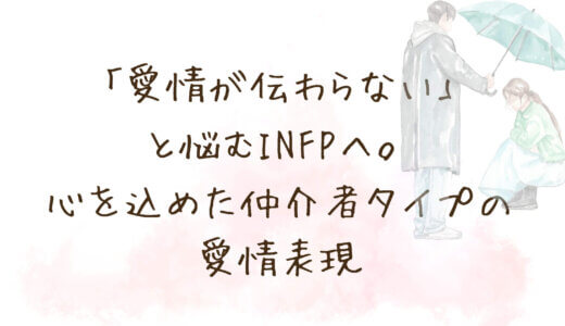 「愛情が伝わらない」と悩むINFPへ。心を込めた仲介者タイプの愛情表現は、世界で一番深く、美しい