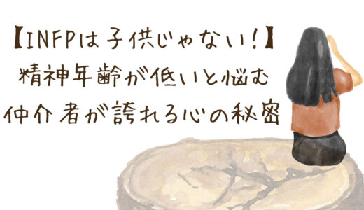 【INFPは子供じゃない！】その純粋さは「天才の素質」。精神年齢が低いと悩む仲介者が、自分を誇れる心の秘密