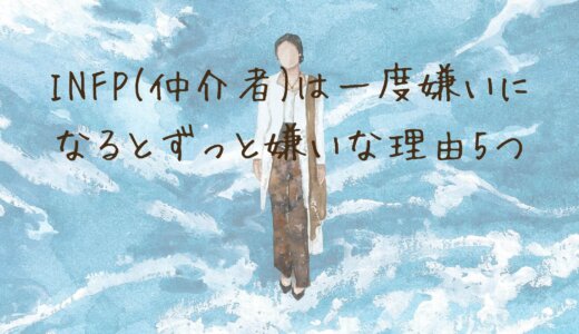 INFP(仲介者)は一度嫌いになるとずっと嫌いな理由5つ