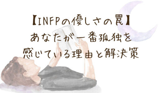 【INFPの優しさの罠】「自分のことしか考えてない」と誤解されるあなたが、一番孤独を感じている理由と解決策