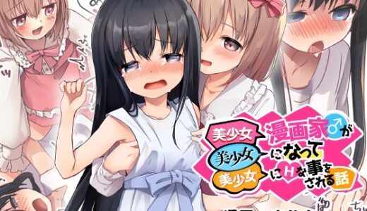 【無料で読める？】美少女漫画家♂が美少女になって美少女にHな事をされる話 【TSFのF】