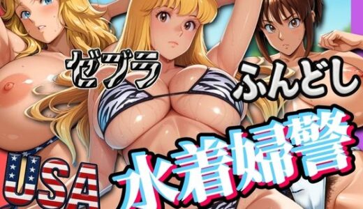 【無料で読める？】USA・ゼブラ・ふんどし 三人の水着婦警 【はらませてよ】