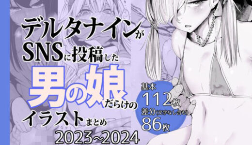 【無料で読める？】デルタナインがSNSに投稿した男の娘だらけのイラストまとめ2023〜2024 【Δ9Addict】