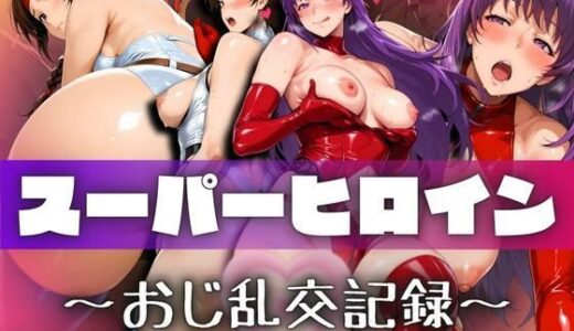 【無料で読める？】スーパーヒロインたちのおじ乱交記録 【ぽちぽち】