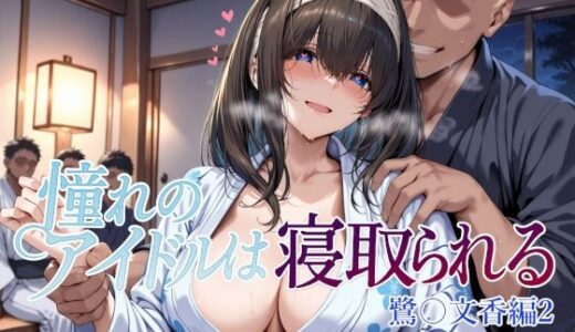 【無料で読める？】憧れのアイドルは寝取られる 鷺〇文香編2 【Albatross HARD‐アルバトロス ハード‐】