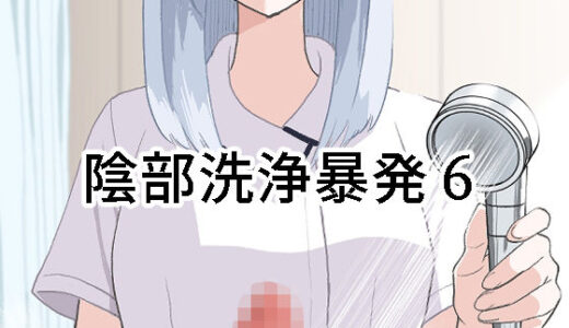 【無料で読める？】陰部洗浄暴発6 【マンボー】