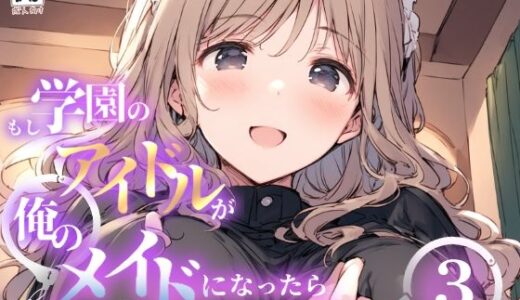 【無料で読める？】もし学園のアイドルが俺のメイドになったら WEB本編 3巻 【花蜜茶】