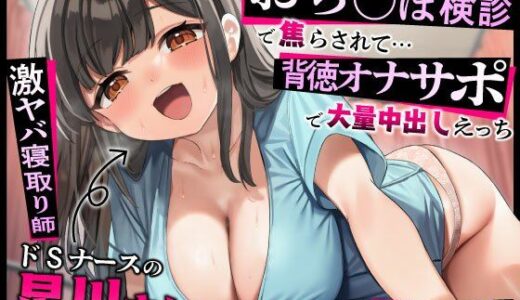 【無料で読める？】【激ヤバ寝取り師】ドSナースの星川さんにおち◯ぽ検診で焦らされて…背徳オナサポで大量中出しえっち 【うこんちゃん☆かんぱにぃ】