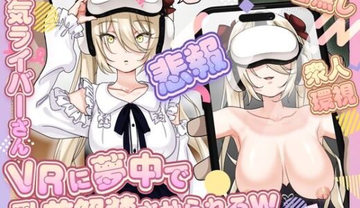 【無料で読める？】【悲報】人気ライバーさん VRに夢中で乳首解禁させられるw 【P＆I】