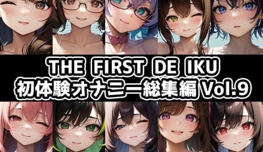 【無料で読める？】【10本おまとめセット】THE FIRST DE IKU - 初体験オナニー総集編Vol.9 【いんぱろぼいす】
