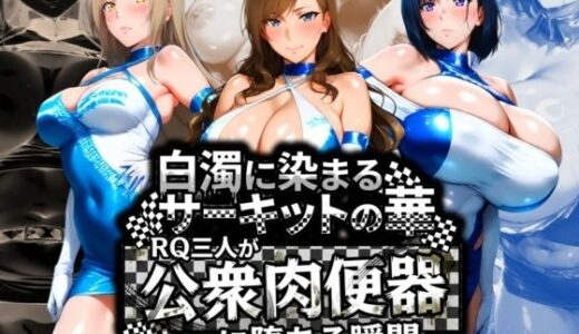 【無料で読める？】白濁に染まるサーキットの華 RQ三人が公衆肉便器に堕ちる瞬間 【Cygnia】