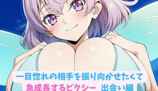 【無料で読める？】一目惚れの相手を振り向かせたくて急成長するピクシー_出会い編 【hwd】
