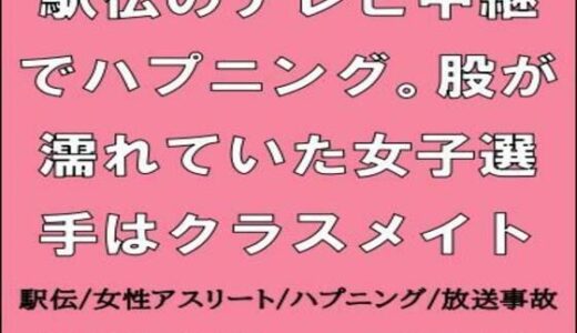 【無料で読める？】駅伝のテレビ中継でハプニング。股が濡れていた女子選手はクラスメイト 【CMNFリアリズム】