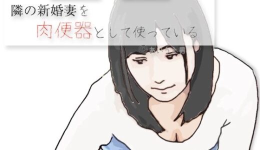 【無料で読める？】隣の新婚妻を肉便器として使っている 【あいうえ男】
