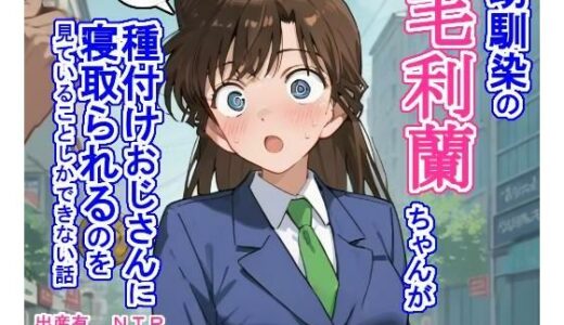 【無料で読める？】幼馴染の毛〇蘭ちゃんが種付けおじさんに寝取られるのを見ていることしかできない話 【大海原】