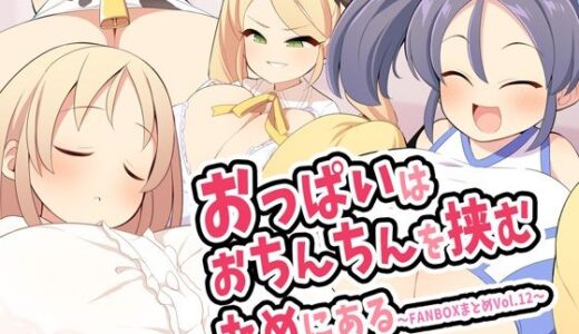 【無料で読める？】おっぱいはおちんちんを挟むためにある〜FANBOXまとめVol.12〜 【ウシノコクマイリ】