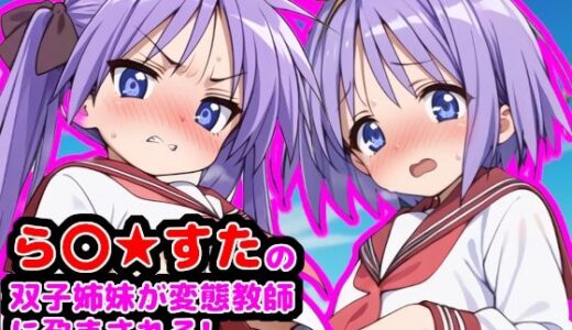 【無料で読める？】ら●☆すたの双子姉妹が変態教師に孕まされる！  〜天然純朴な妹としっかり者のお姉ちゃん〜 【reapersthighs】