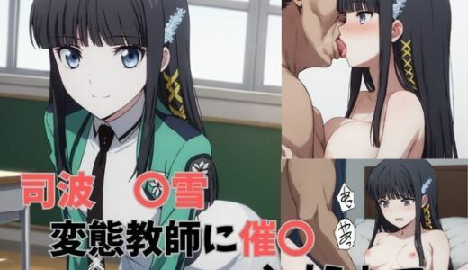 【無料で読める？】司波 〇雪 変態教師に催〇にかけられて性奴〇となってしまう 【あくああい】