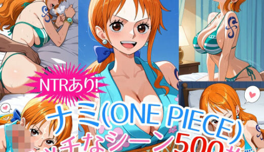 【無料で読める？】『ナミ（ONE PIECE）』のエッチなシーン500枚！（寝取られあり） 【農地改革】