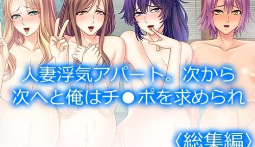 【無料で読める？】人妻浮気アパート。次から次へと俺はチ●ポを求められ  ＜総集編＞ 【アロマコミック】