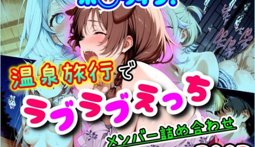 【無料で読める？】ホ◯ライブ！温泉旅行でラブラブえっち  メンバー詰め合わせ 【まほろ先生】