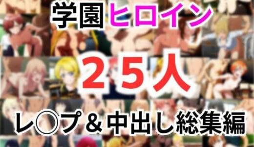 【無料で読める？】学園ヒロイン25名をレ〇プ＆中出し 総集編 【しんくろん】