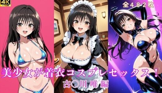 【無料で読める？】美少女が着衣コスプレセックス！  古〇川 唯 編 【タラノメクラブ】