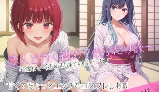 【無料で読める？】「恋人と行く初めてのふたり旅――お願い、今日だけはその服で…（はーと） 甘くてちょっとエッチなコスプレしおり」有馬○な＆黒川あ○ね編 【クミンロール】