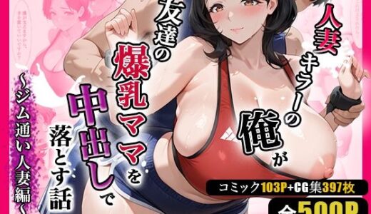 【無料で読める？】人妻キラーの俺が友達の爆乳ママを中出しで落とす話 〜ジム通い人妻編〜 【週末の背徳者】