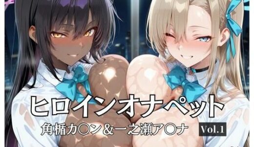 【無料で読める？】ヒロインオナペット一之瀬ア〇ナ＆角楯カ〇ン Vol.1 【aiシャッフング】