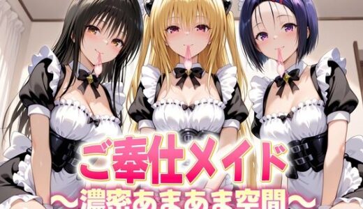 【無料で読める？】ご奉仕メイドと濃厚あまあま空間〜古手川・西連寺・ヤミ 【ヒロイン絶頂】