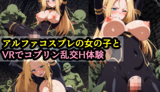 【無料で読める？】アルファコスプレの女の子とVRでコブリン乱交H体験 【赤理アカ】