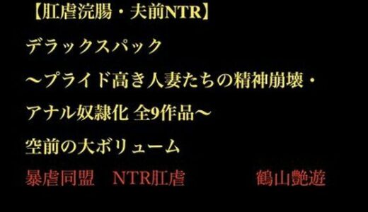 【無料で読める？】【肛虐浣腸・夫前NTR】デラックスパック 〜プライド高き人妻たちの精神崩壊・アナル奴●化 全9作品〜 【暴虐同盟】