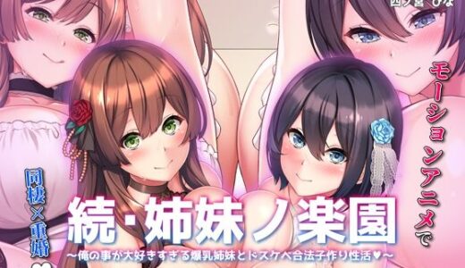 【無料で読める？】続・姉妹ノ楽園〜俺の事が大好きすぎる爆乳姉妹とドスケベ合法子作り性活〜 The Motion Anime 【survive more】