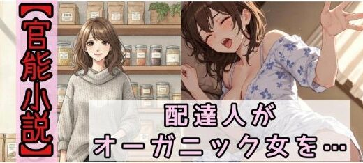 【無料で読める？】【官能小説】配達人がオーガニック女を犯した日 【ねさかあさみ】