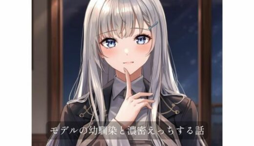 【無料で読める？】モデルの幼馴染と濃密×××する話 【裏森】