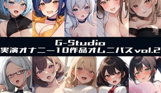 【無料で読める？】【G-Studioオムニバス】実演オナニー傑作選 第二弾 〜十人十色の自然体のオナニーvol.2〜【G-Studio】 【G-Studio】