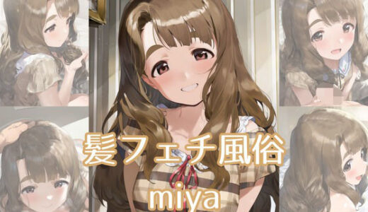 【無料で読める？】髪フェチ風俗 miya 【JohnHair】