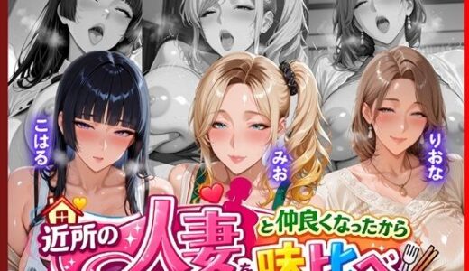 【無料で読める？】近所のドスケベ人妻たちと仲良くなったから誰のま〇こが1番か味比べしてみた 【人妻ぬぷぬぷ計画】