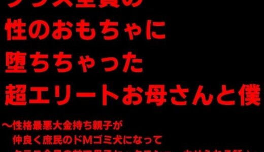 【無料で読める？】クラス全員の性のおもちゃに堕ちちゃった超エリートお母さんと僕〜性格最悪大金持ち親子が仲良く庶民のドMゴミ犬になってクラス全員の前で母子セックスショーさせられる話♪〜 【犬ソフト】