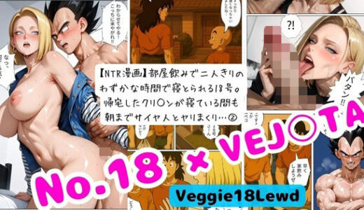 【無料で読める？】【NTR漫画】部屋飲みで二人きりの わずかな時間で寝とられる18号。 帰宅したクリ○ンが寝ている間も 朝までサイヤ人とヤリまくり… 2 【Veggie18Lewd】