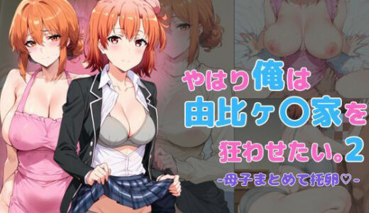 【無料で読める？】やはり俺は由比ヶ●家を狂わせたい2 母子まとめて頂きます 【えち詩人】