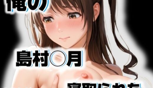 【無料で読める？】俺の島村◯月が寝取られた 【愛ここから】