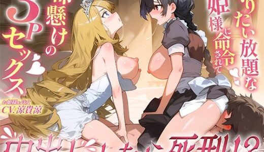 【無料で読める？】『中出ししたら死刑！？』やりたい放題なお姫様に命令されて命懸けの3Pセックス 【才色兼ビッチ】