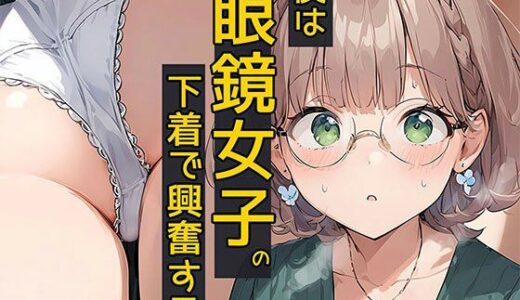 【無料で読める？】僕は眼鏡女子の下着で興奮する 【日替わりさん】
