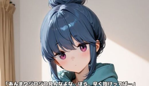 【無料で読める？】「あんまりジロジロ見んなよな…ほら、早く抱けってば…」志摩リ〇ちゃん、今日は誰よりエッチだった。 【いちはち】
