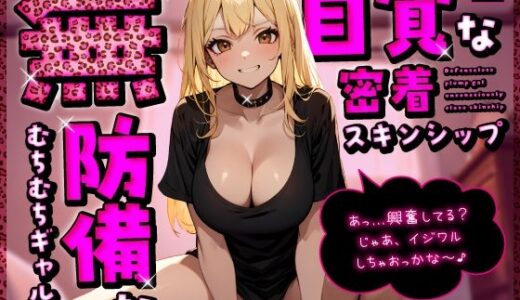 【無料で読める？】無防備なむちむちギャルが無自覚な密着スキンシップ「あっ…興奮してる？じゃあ、イジワルしちゃおっかな〜♪」 【ちゃんとぴ発電所】