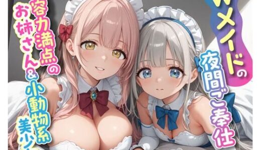 【無料で読める？】Wメイドの夜間ご奉仕 包容力満点のお姉さん＆小動物系美少女 【即ヌキ研究会】