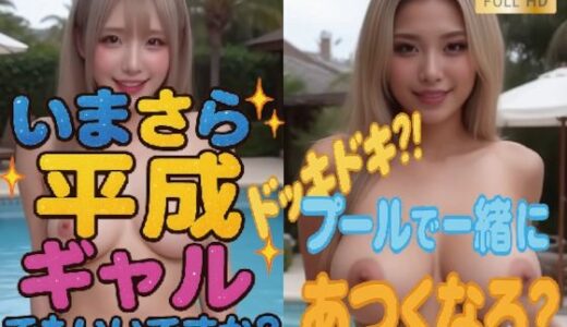 【無料で読める？】【1080P動画】いまさら平成ギャルでもいいですか？  ドッキドキ？！プールで一緒にあつくなろ？ 【100円ショップのイクゾー】