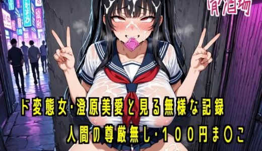 【無料で読める？】ド変態女・澄原美愛と見る無様な記録【人間の尊厳無し100円ま○こ】 【骨酒場（今井骨）】